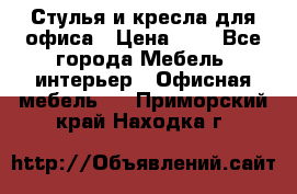 Стулья и кресла для офиса › Цена ­ 1 - Все города Мебель, интерьер » Офисная мебель   . Приморский край,Находка г.